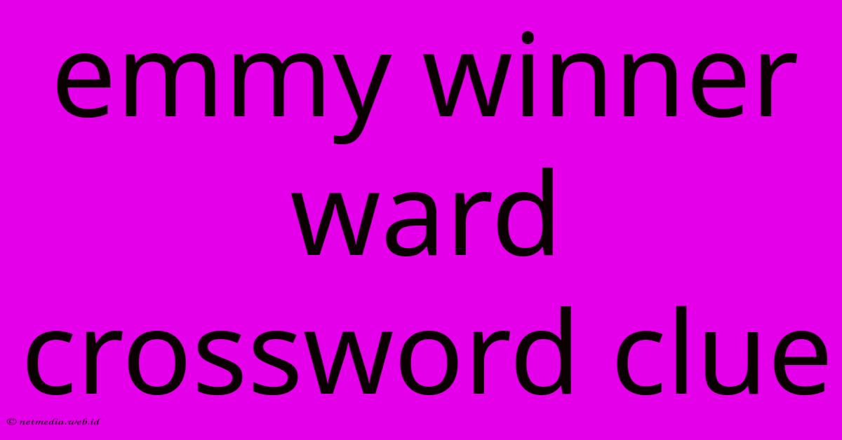 Emmy Winner Ward Crossword Clue