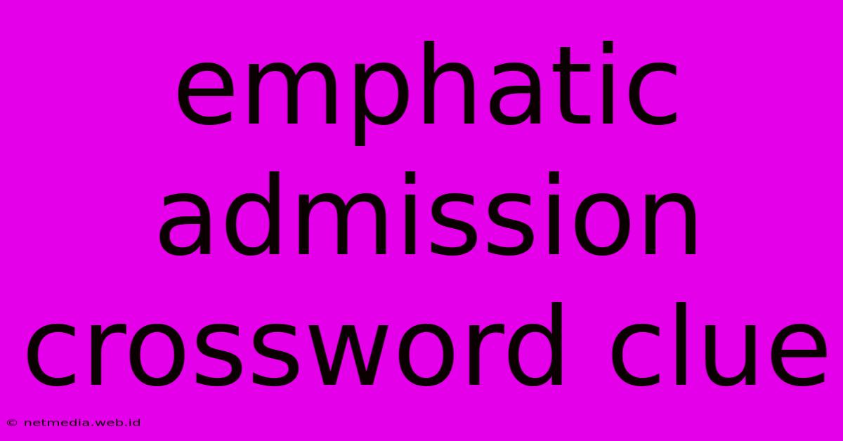 Emphatic Admission Crossword Clue