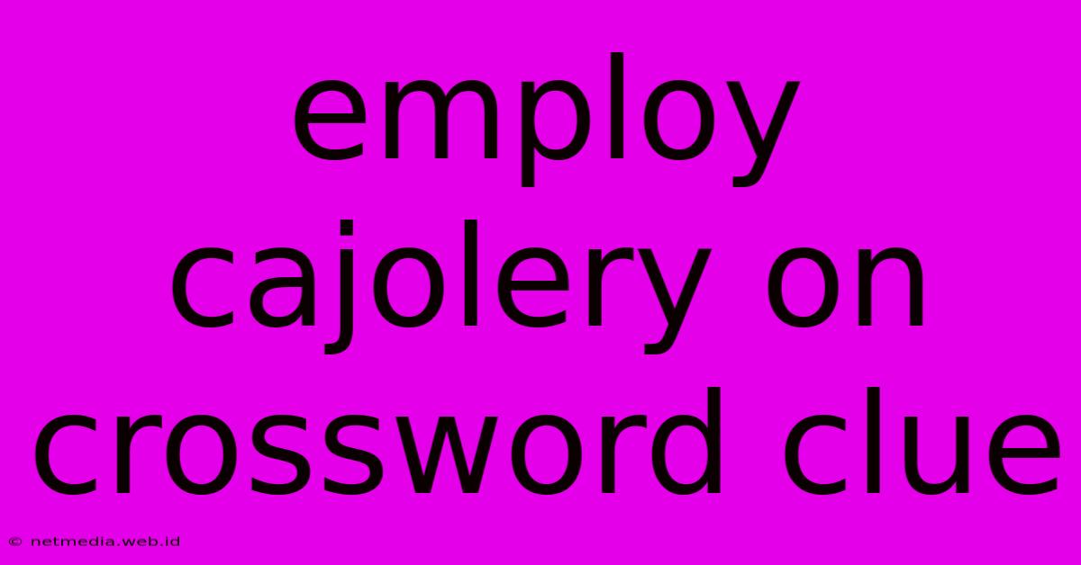 Employ Cajolery On Crossword Clue