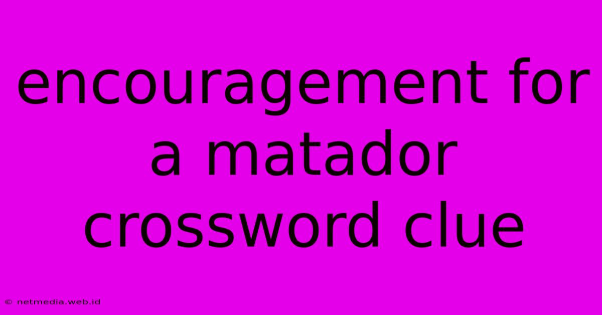 Encouragement For A Matador Crossword Clue