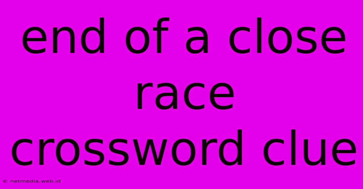 End Of A Close Race Crossword Clue