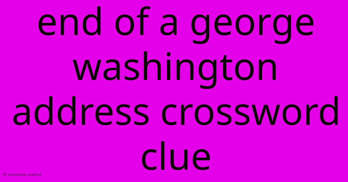 End Of A George Washington Address Crossword Clue