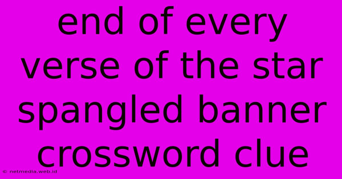 End Of Every Verse Of The Star Spangled Banner Crossword Clue