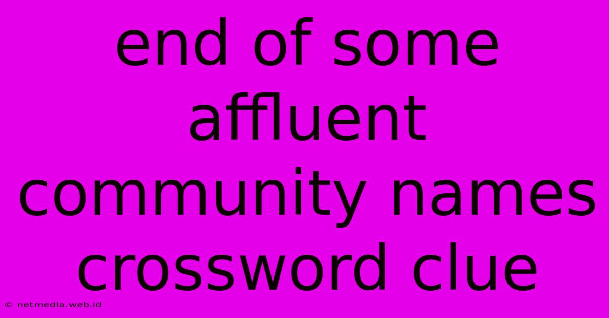 End Of Some Affluent Community Names Crossword Clue