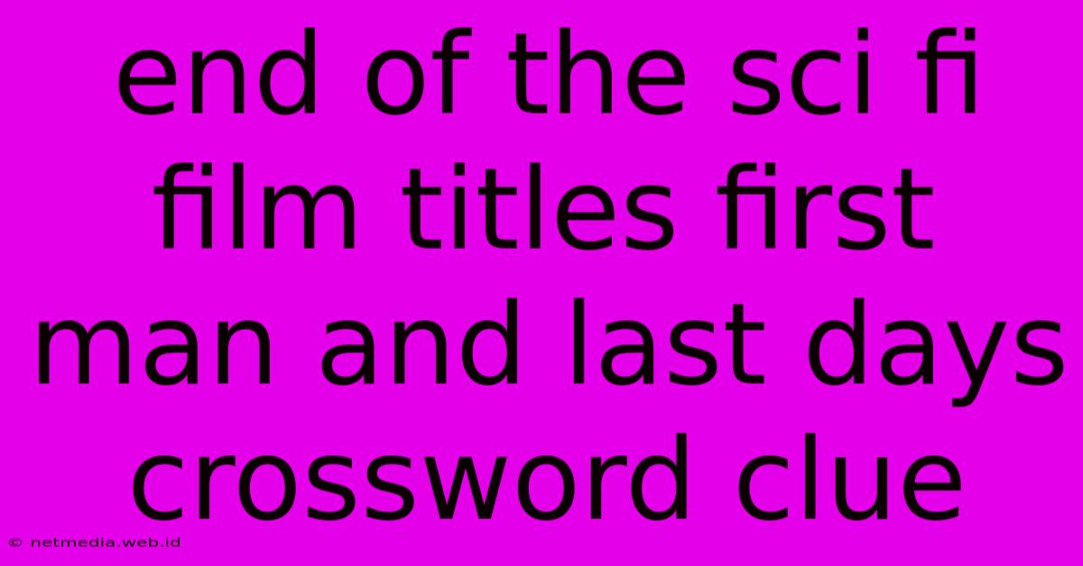 End Of The Sci Fi Film Titles First Man And Last Days Crossword Clue