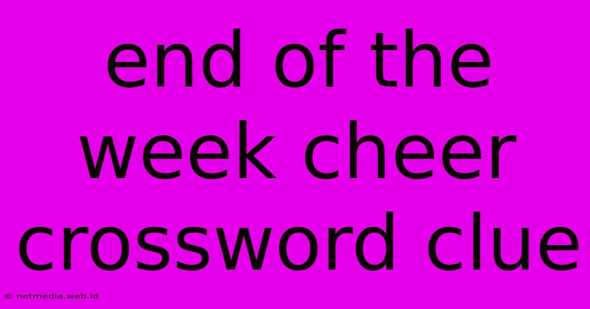 End Of The Week Cheer Crossword Clue