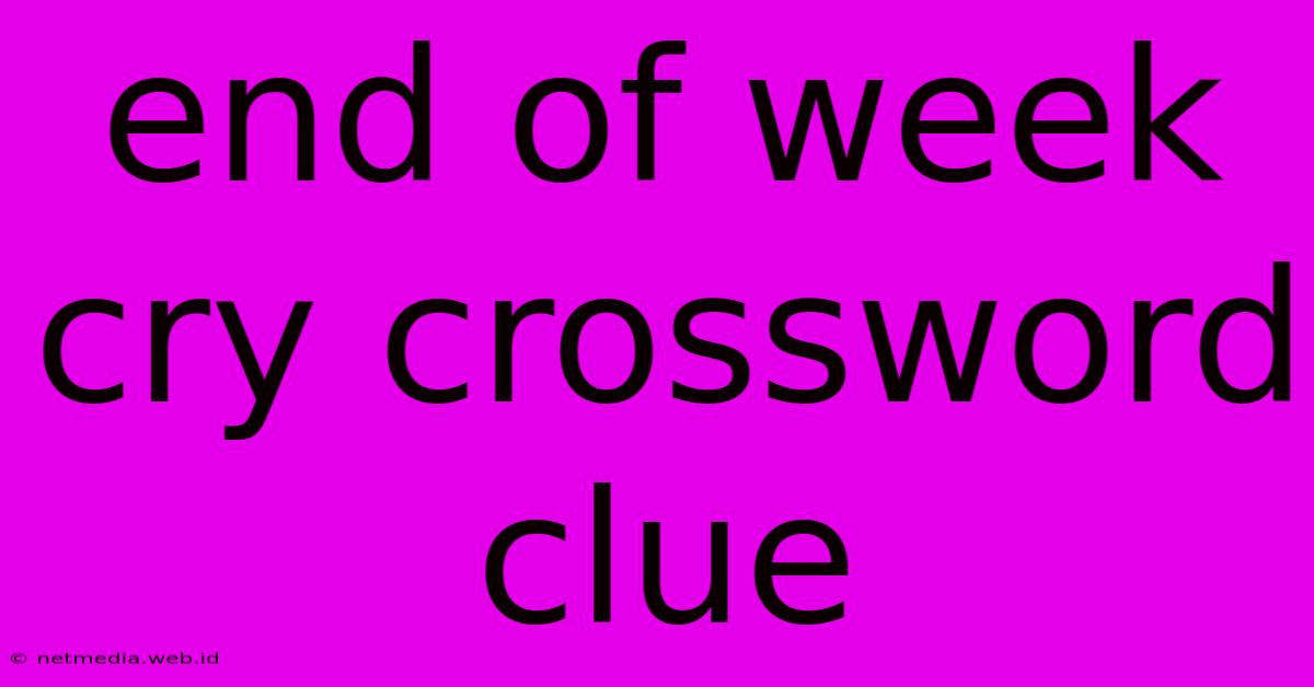 End Of Week Cry Crossword Clue