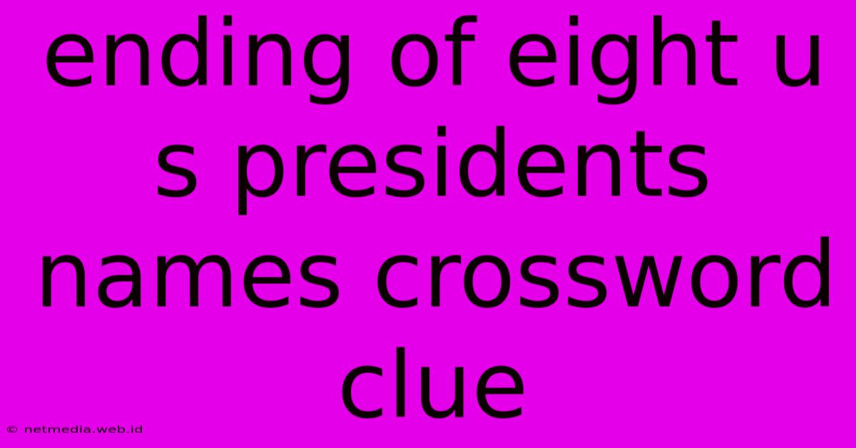 Ending Of Eight U S Presidents Names Crossword Clue