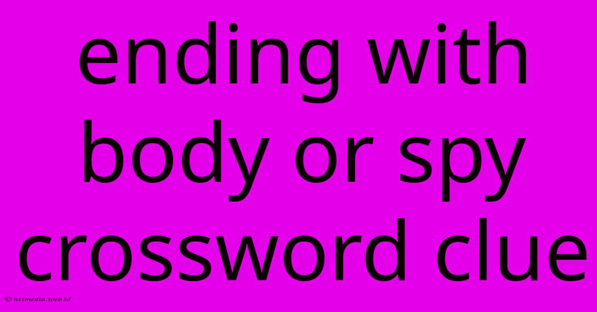 Ending With Body Or Spy Crossword Clue Ending With Body Or Spy Crossword Clue