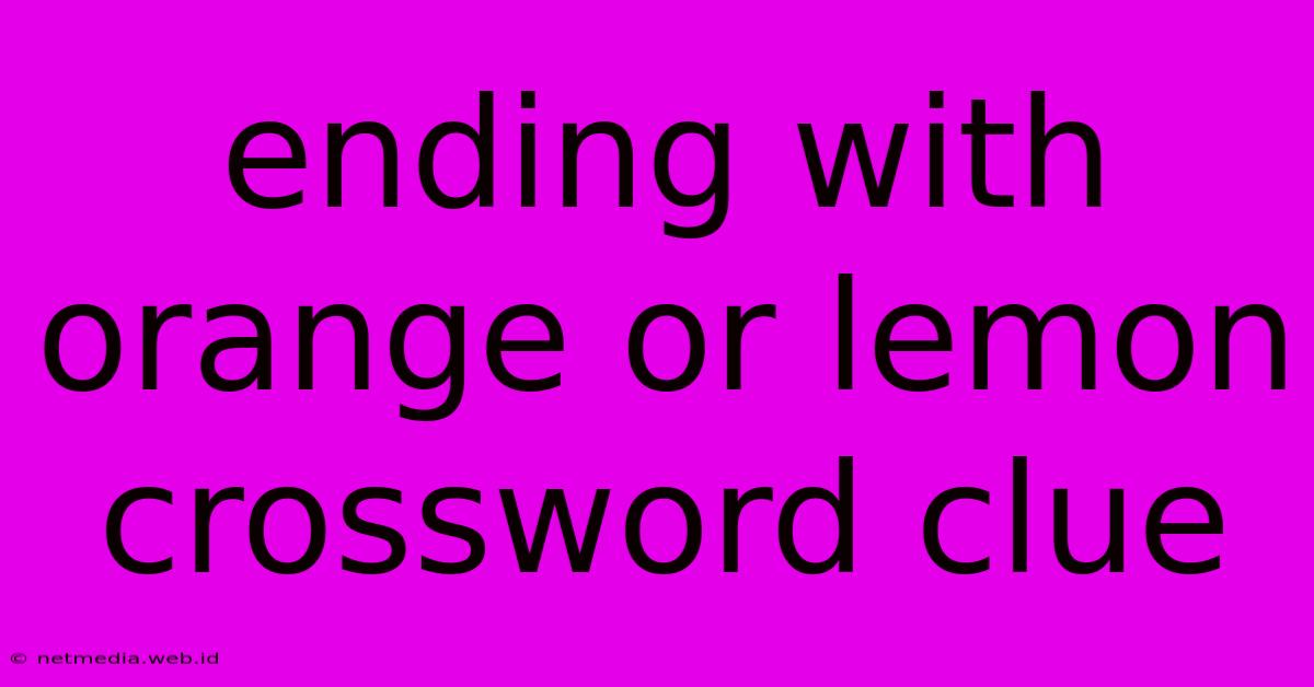 Ending With Orange Or Lemon Crossword Clue