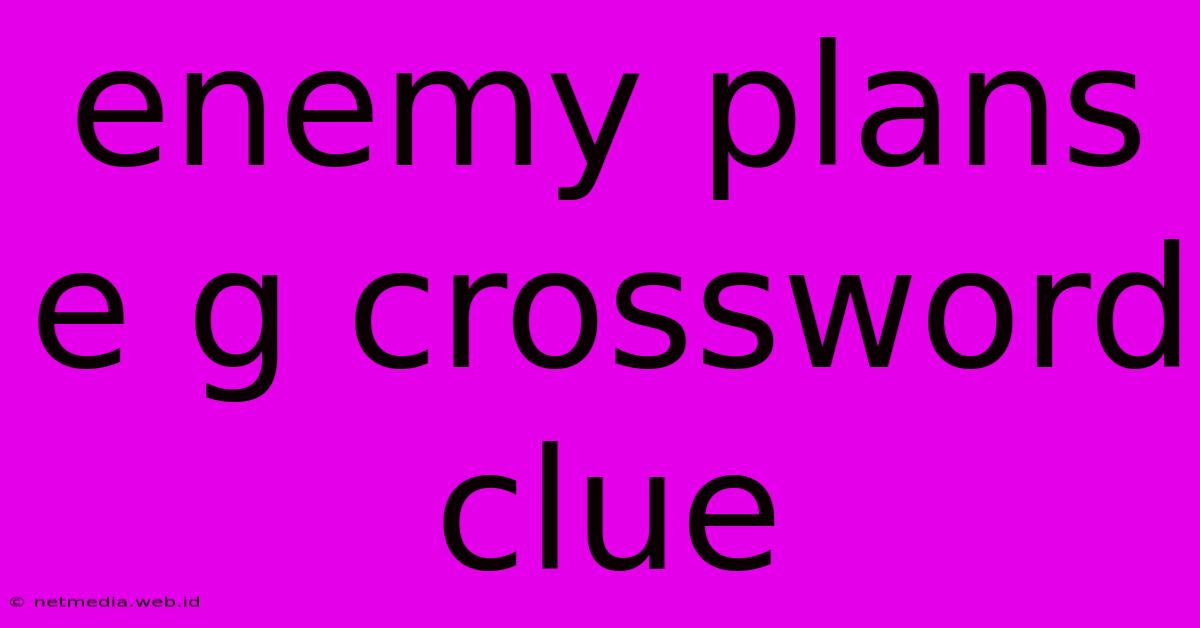 Enemy Plans E G Crossword Clue