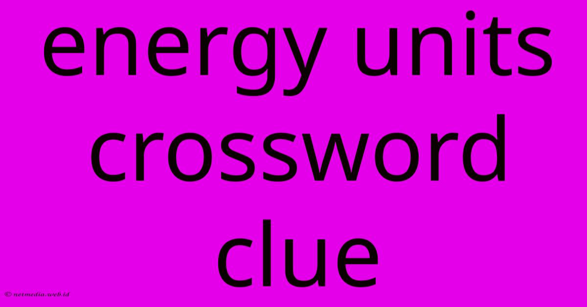 Energy Units Crossword Clue