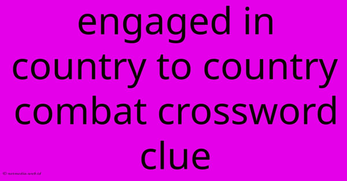 Engaged In Country To Country Combat Crossword Clue