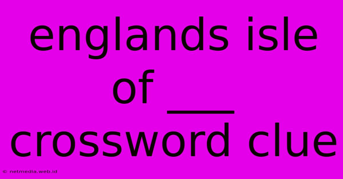 Englands Isle Of ___ Crossword Clue