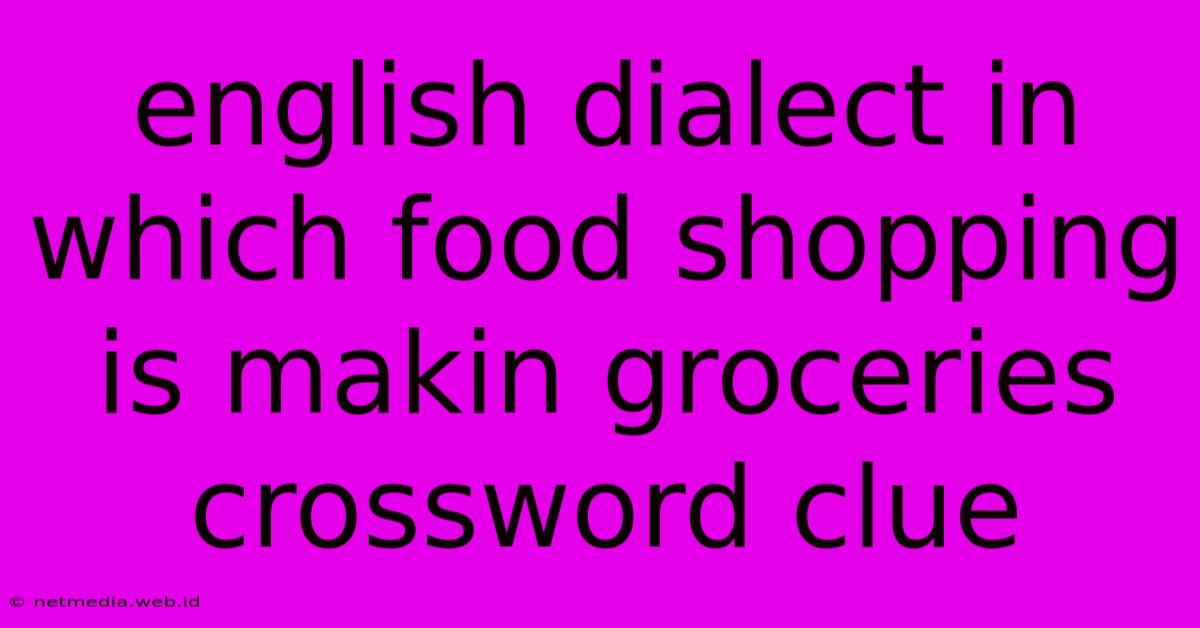 English Dialect In Which Food Shopping Is Makin Groceries Crossword Clue