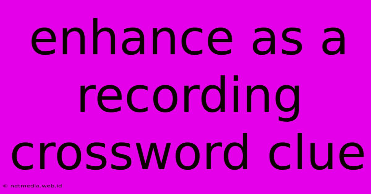 Enhance As A Recording Crossword Clue