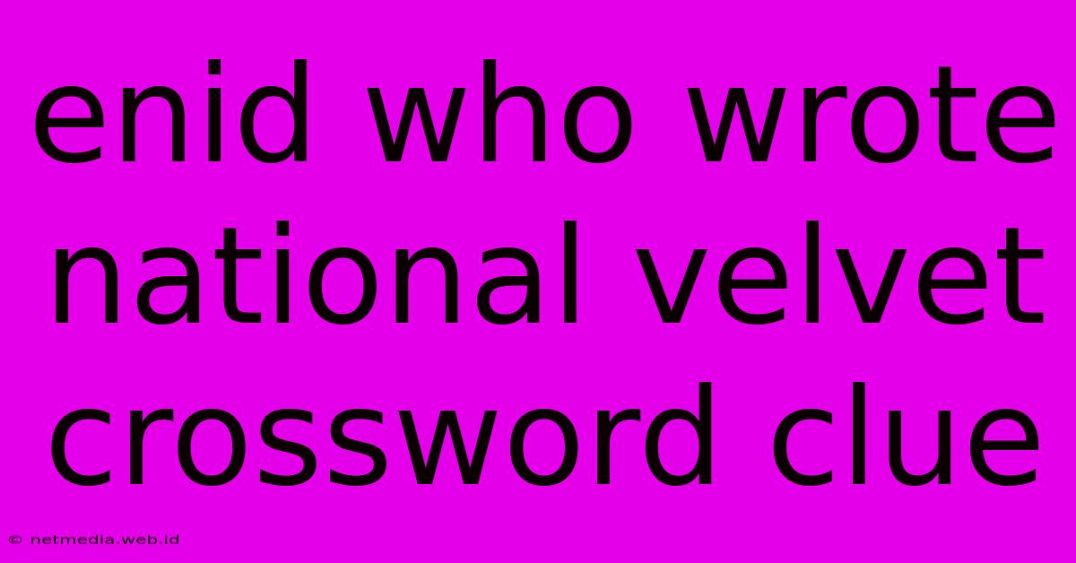 Enid Who Wrote National Velvet Crossword Clue