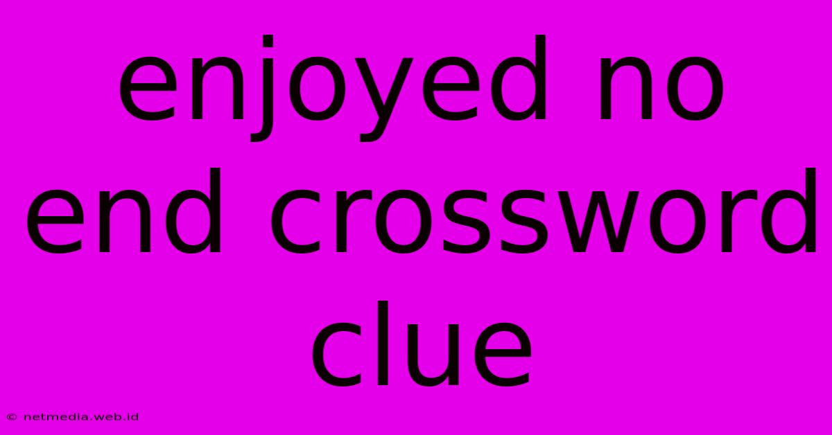 Enjoyed No End Crossword Clue