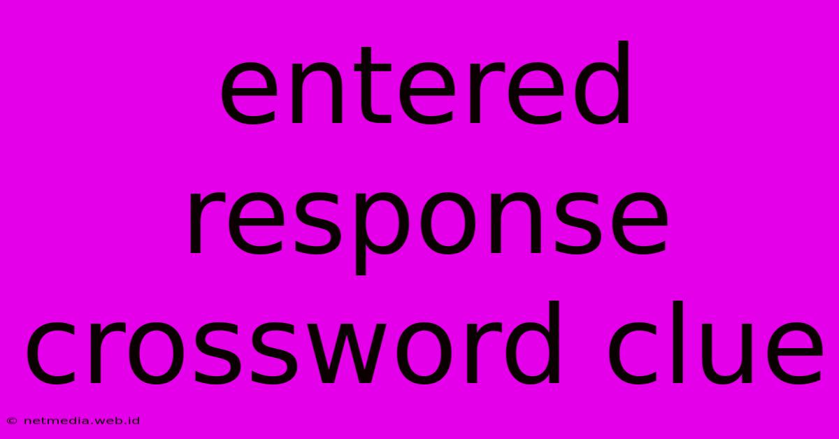 Entered Response Crossword Clue