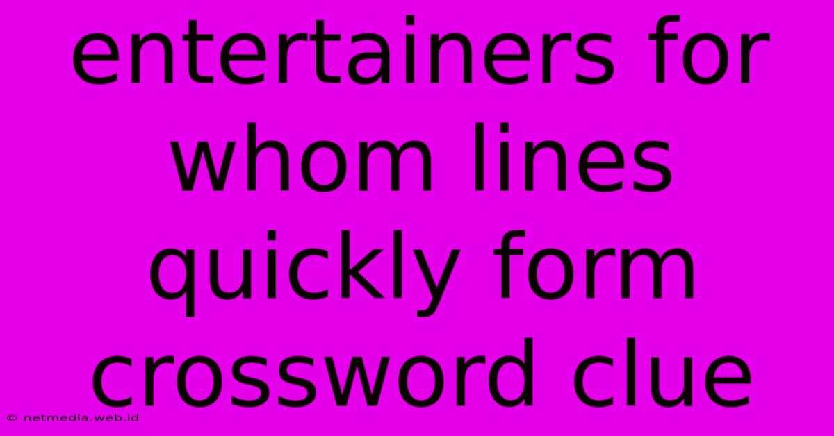 Entertainers For Whom Lines Quickly Form Crossword Clue