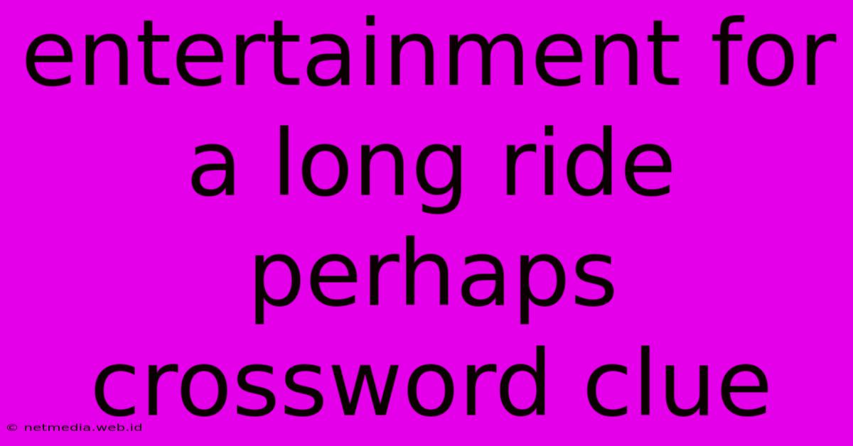 Entertainment For A Long Ride Perhaps Crossword Clue