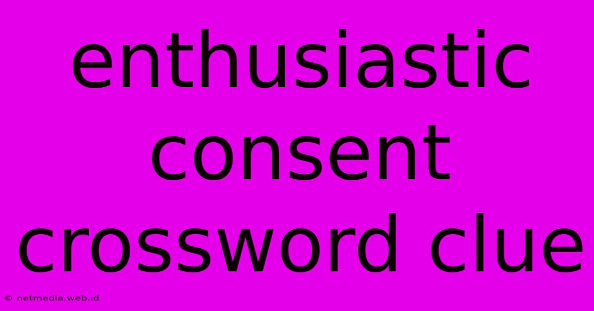 Enthusiastic Consent Crossword Clue