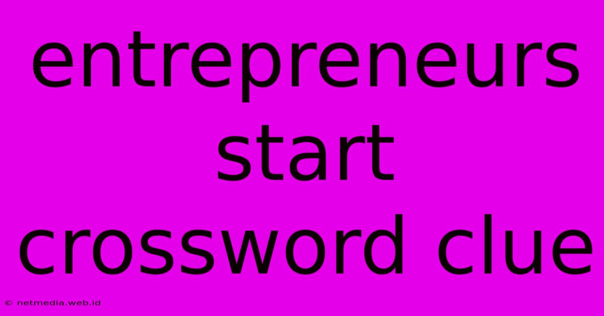 Entrepreneurs Start Crossword Clue