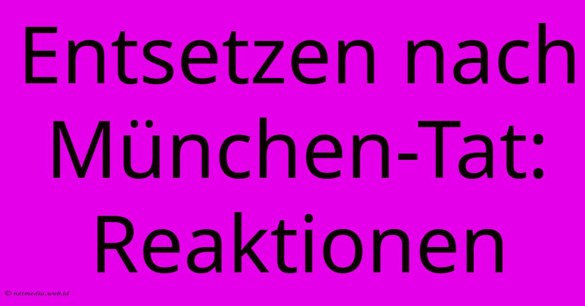 Entsetzen Nach München-Tat: Reaktionen Entsetzen Nach München-Tat: Reaktionen