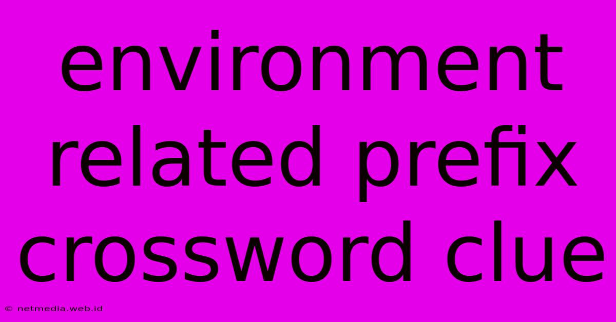 Environment Related Prefix Crossword Clue