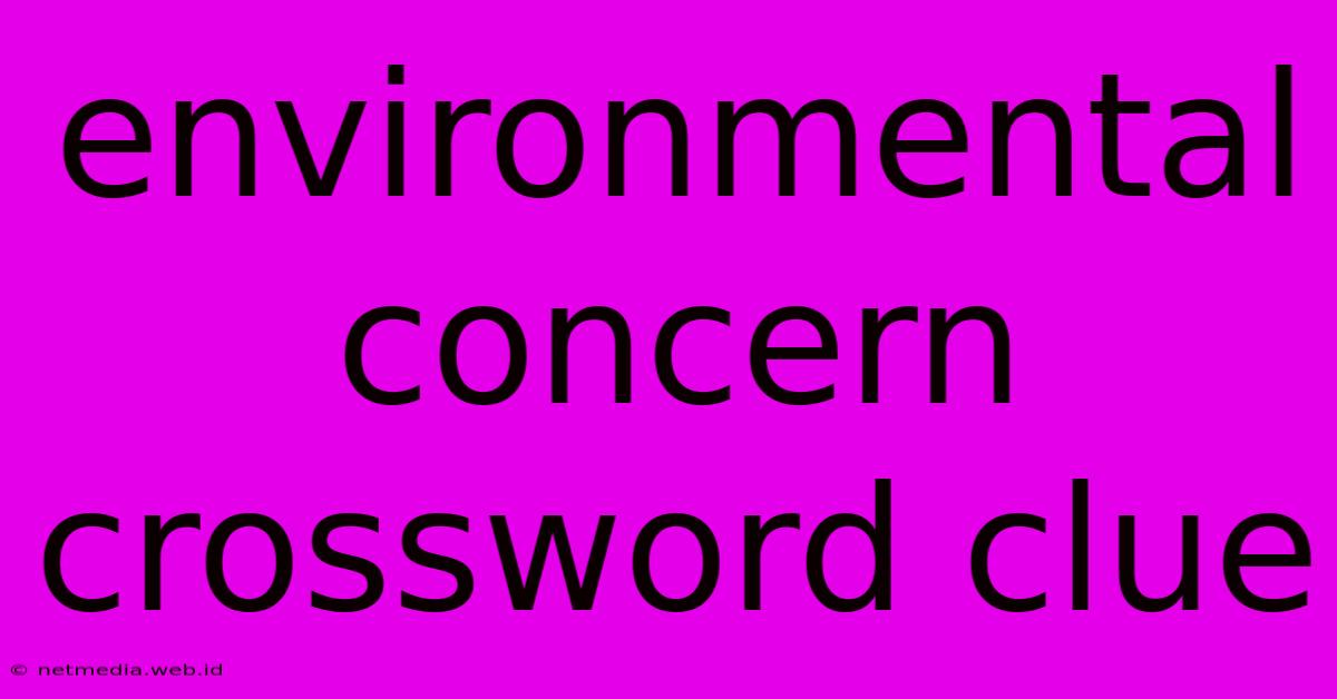 Environmental Concern Crossword Clue