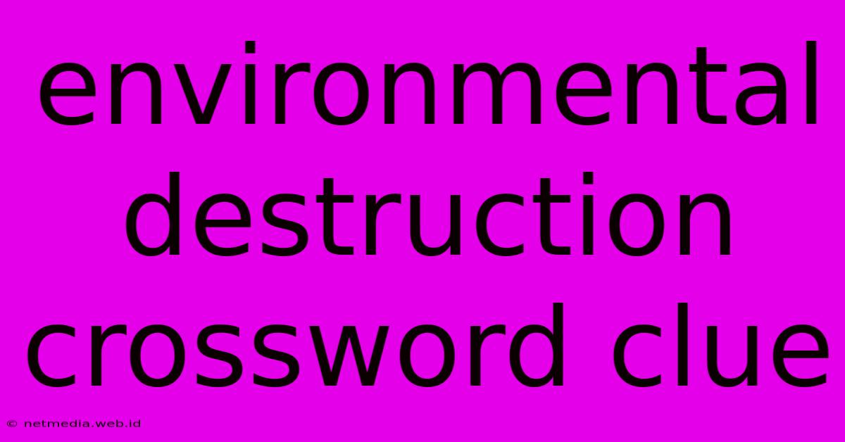 Environmental Destruction Crossword Clue