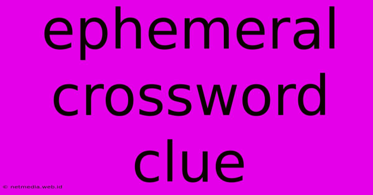 Ephemeral Crossword Clue