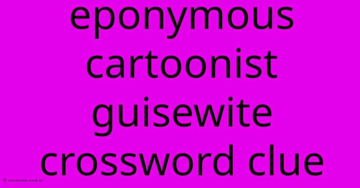 Eponymous Cartoonist Guisewite Crossword Clue Eponymous Cartoonist Guisewite Crossword Clue