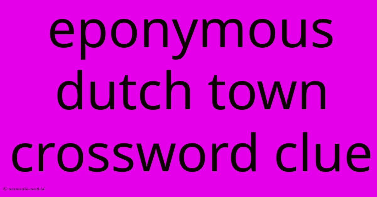 Eponymous Dutch Town Crossword Clue Eponymous Dutch Town Crossword Clue