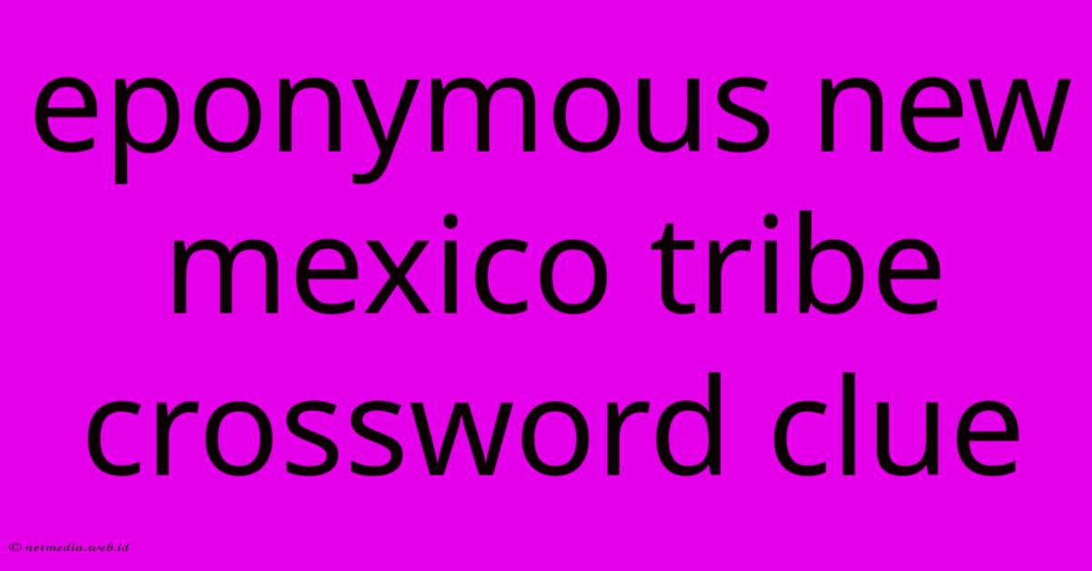 Eponymous New Mexico Tribe Crossword Clue Eponymous New Mexico Tribe Crossword Clue
