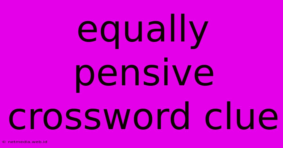 Equally Pensive Crossword Clue