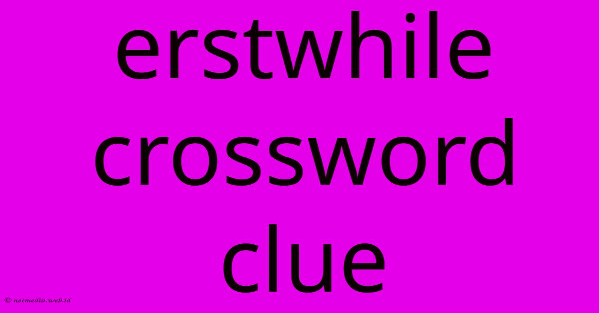 Erstwhile Crossword Clue Erstwhile Crossword Clue