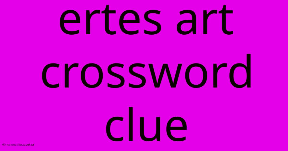 Ertes Art Crossword Clue Ertes Art Crossword Clue