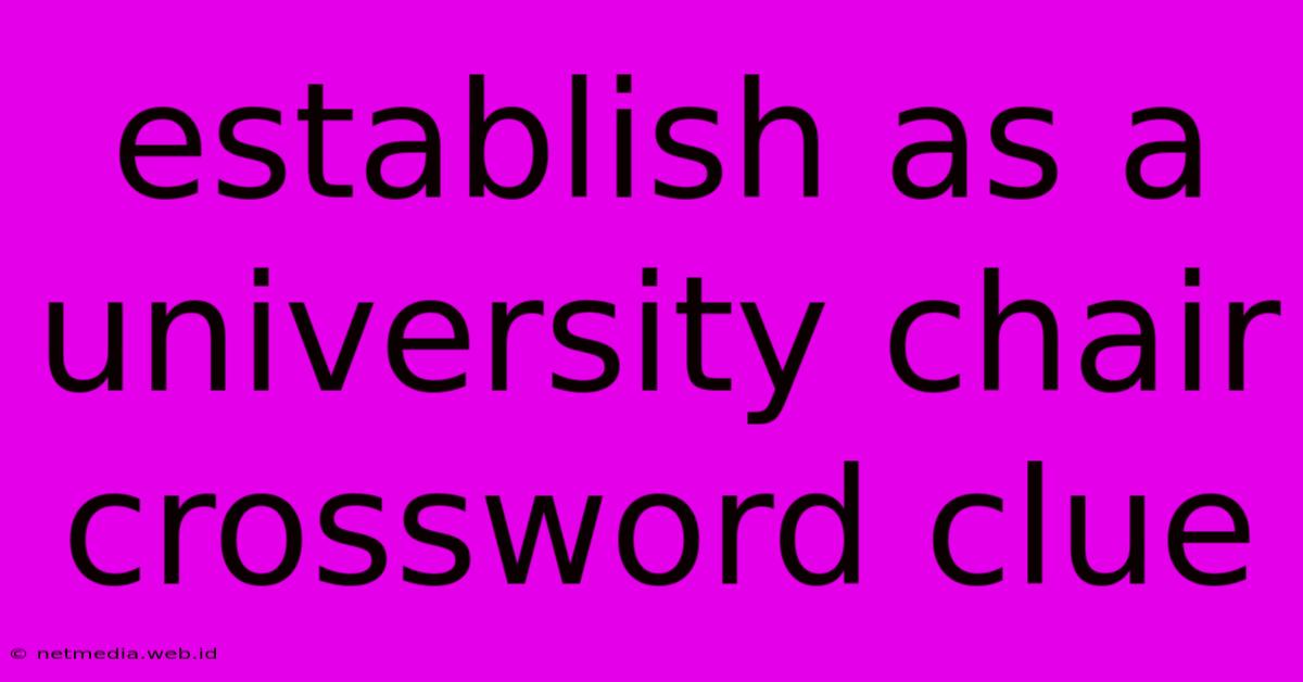 Establish As A University Chair Crossword Clue