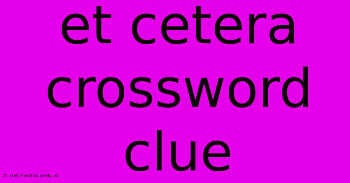 Et Cetera Crossword Clue