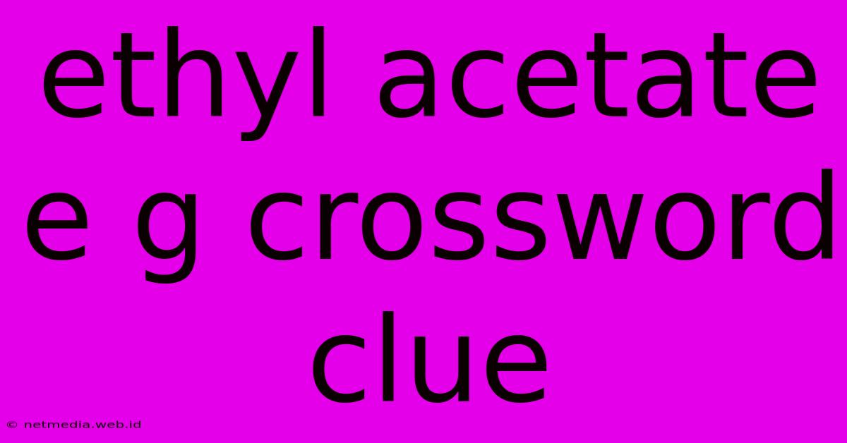 Ethyl Acetate E G Crossword Clue