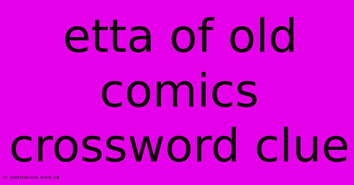 Etta Of Old Comics Crossword Clue