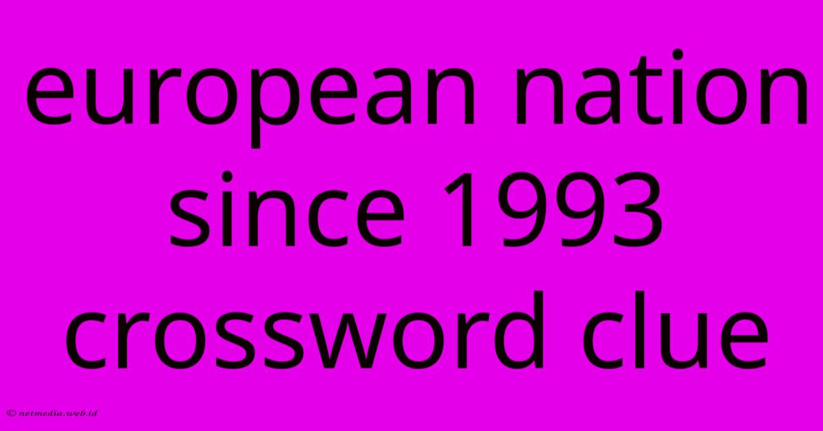 European Nation Since 1993 Crossword Clue European Nation Since 1993 Crossword Clue