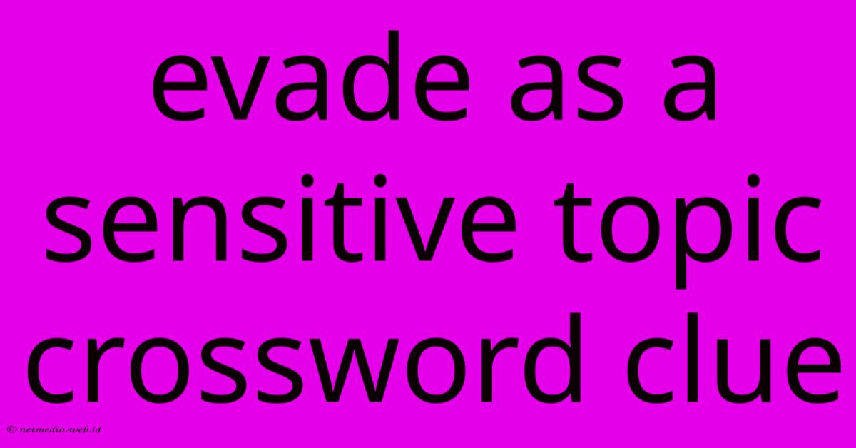 Evade As A Sensitive Topic Crossword Clue Evade As A Sensitive Topic Crossword Clue