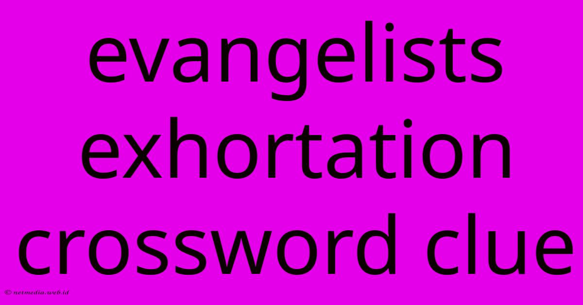 Evangelists Exhortation Crossword Clue Evangelists Exhortation Crossword Clue