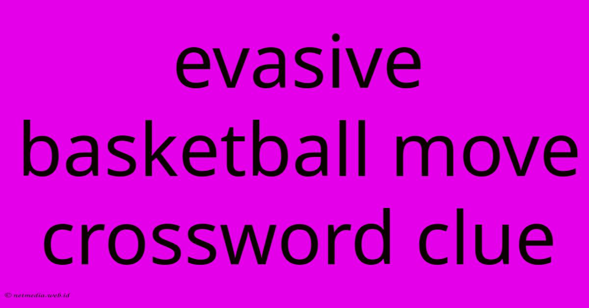 Evasive Basketball Move Crossword Clue