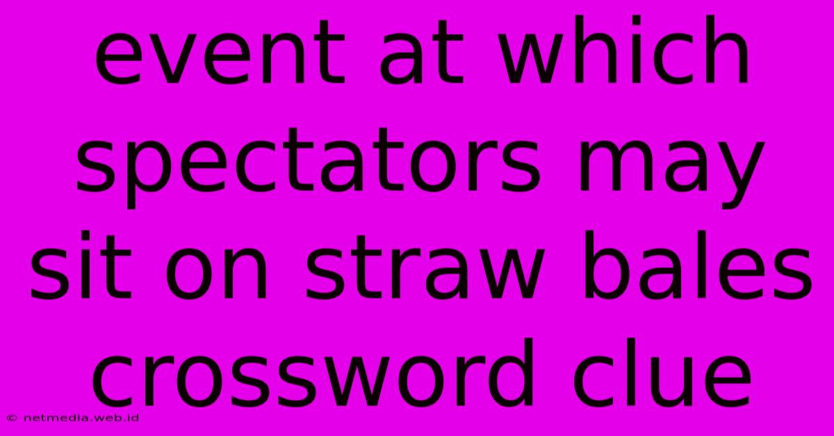 Event At Which Spectators May Sit On Straw Bales Crossword Clue