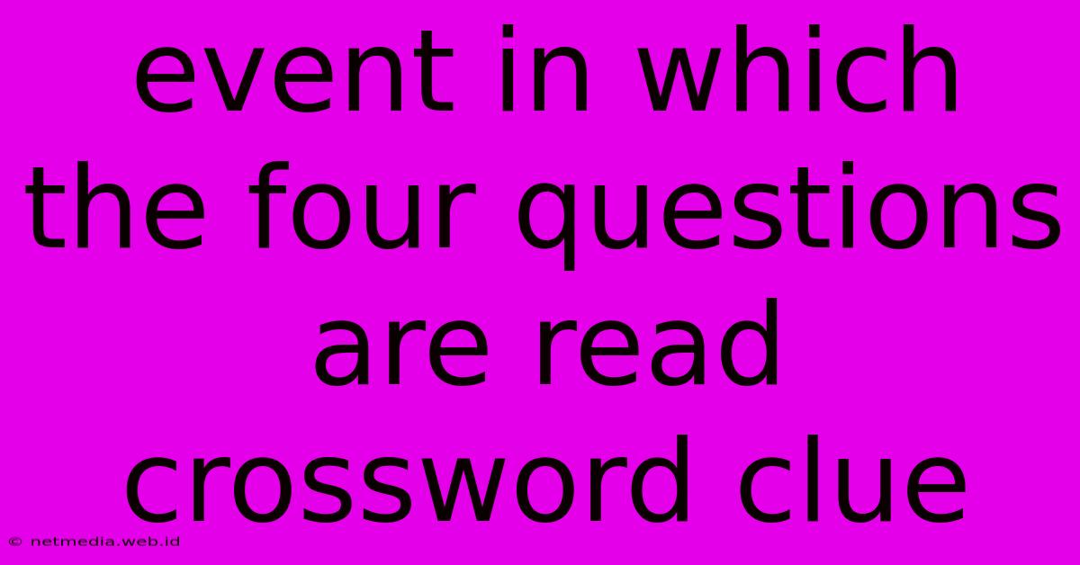 Event In Which The Four Questions Are Read Crossword Clue