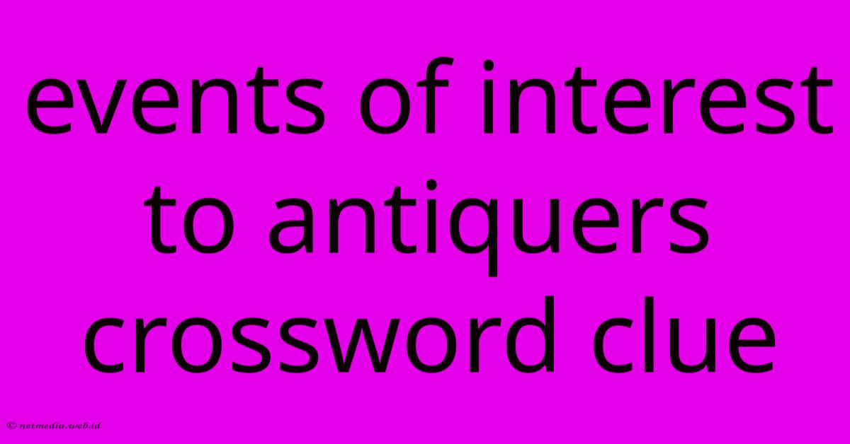 Events Of Interest To Antiquers Crossword Clue