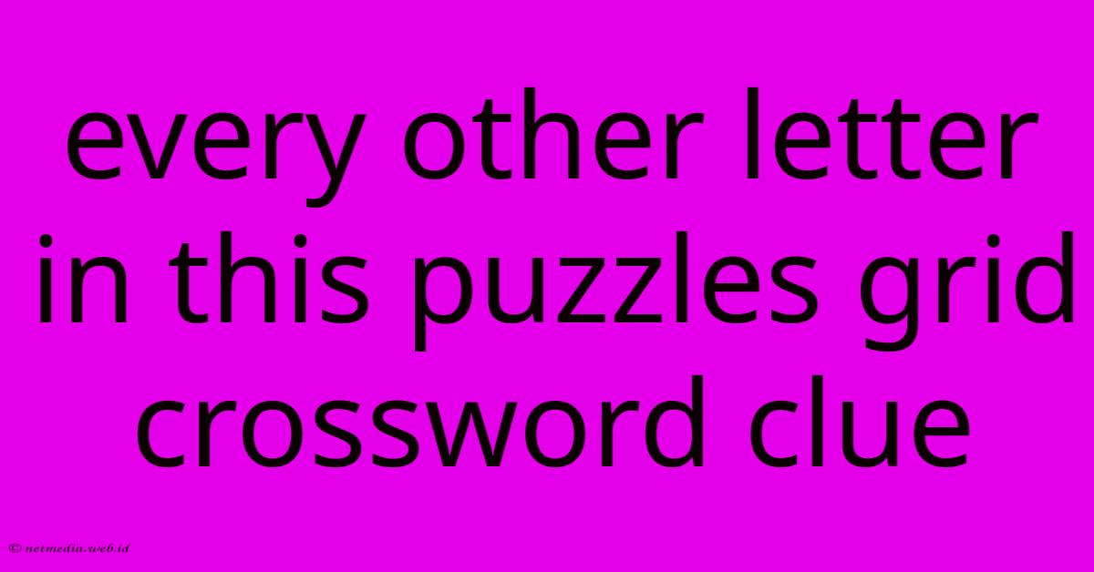 Every Other Letter In This Puzzles Grid Crossword Clue